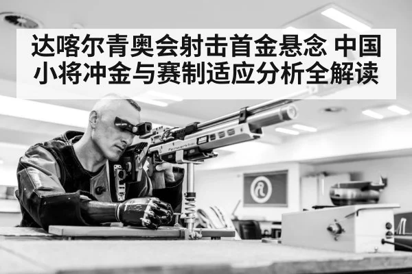 达喀尔青奥会射击首金悬念 中国小将冲金与赛制适应分析全解读 | kaiyun
